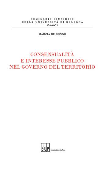 Consensualità e interesse pubblico nel governo del territorio - Marzia De Donno - Libro Bononia University Press 2015, Seminario giuridico dell'Università di Bologna | Libraccio.it