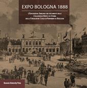 Expo Bologna 1888. L'Esposizione emiliana nei documenti delle collezioni d'arte e di storia della Fondazione Cassa di Risparmio in Bologna