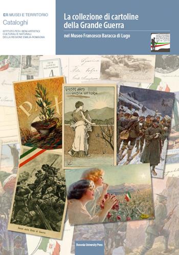 La collezione di cartoline della Grande guerra nel museo Francesco Baracca di Lugo  - Libro Bononia University Press 2015, IBC.Inform. commen. inch. Beni culturali | Libraccio.it