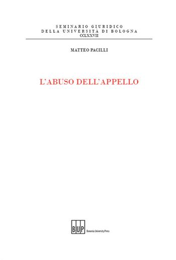 L'abuso dell'appello - Matteo Pacilli - Libro Bononia University Press 2015, Seminario giuridico dell'Università di Bologna | Libraccio.it