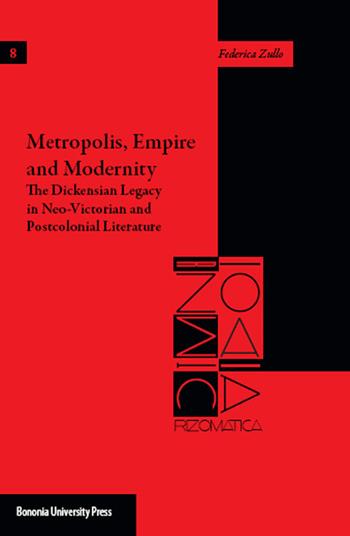 Metropolis, empire and modernity. The dickensian legacy in neo-victorian and postcolonial literature - Federica Zullo - Libro Bononia University Press 2015, Rizomatica | Libraccio.it