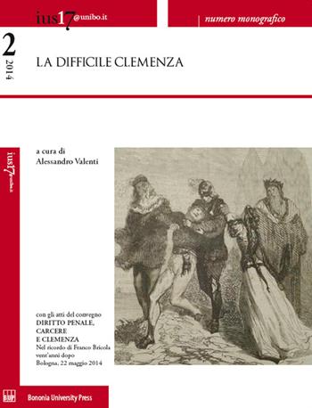 Ius17@unibo.it (2014). Vol. 2: La difficile clemenza. Atti del convegno Diritto penale, carcere e clemenza. Nel ricordo di Franco Bricola vent'anni dopo (Bologna, 22 maggio 2014).  - Libro Bononia University Press 2015, Rivista di diritto penale | Libraccio.it