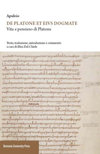 Apuleio. De Platone ed eius dogmate. Vita e pensieri di Platone - Elisa Dal Chiele - Libro Bononia University Press 2016 | Libraccio.it