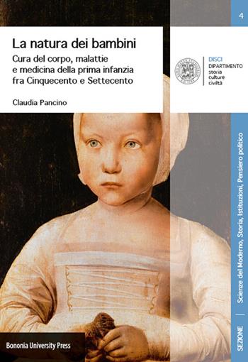 La natura dei bambini. Cura del corpo, malattie e medicina della prima infanzia fra Cinquecento e Settecento - Claudia Pancino - Libro Bononia University Press 2015, Disci-scienze del moderno | Libraccio.it