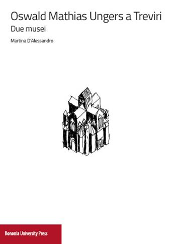 Oswald Mathias Ungers a Treviri. Due musei - Martina D'Alessandro - Libro Bononia University Press 2015 | Libraccio.it