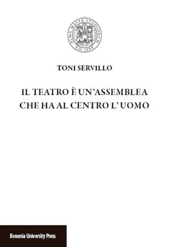 Il teatro è un'assemblea che ha al centro l'uomo - Toni Servillo - Libro Bononia University Press 2015 | Libraccio.it