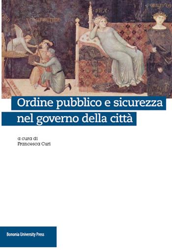 Ordine pubblico e sicurezza nel governo della città  - Libro Bononia University Press 2016 | Libraccio.it