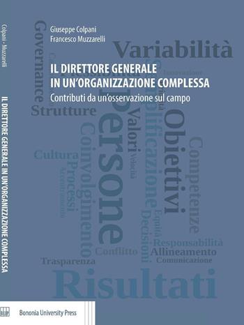 Il direttore generale in un'organizzazione complessa. Contributi da un'osservazione sul campo - Giuseppe Colpani, Francesco Muzzarelli - Libro Bononia University Press 2016 | Libraccio.it