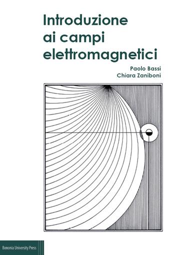 Introduzione ai campi elettromagnetici - Paolo Bassi, Chiara Zaniboni - Libro Bononia University Press 2016 | Libraccio.it