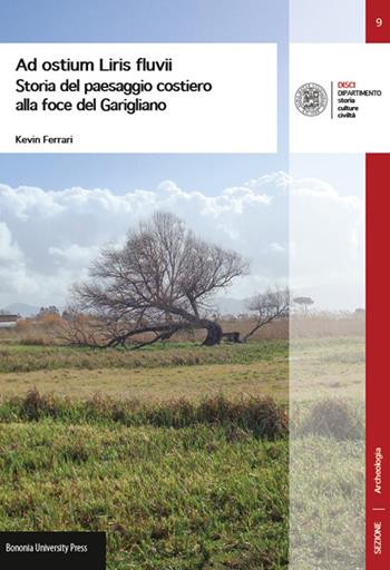 Ad ostium Liris fluvii. Storia del paesaggio costiero alla foce del Garigliano - Kevin Ferrari - Libro Bononia University Press 2016, DISCI. Archeologia | Libraccio.it