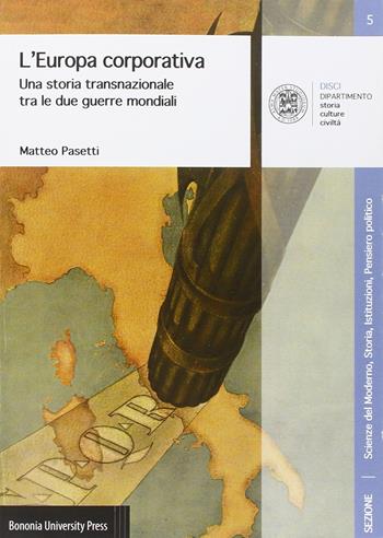 L'Europa corporativa. Una storia transnazionale tra le due guerre mondiali - Matteo Pasetti - Libro Bononia University Press 2016 | Libraccio.it