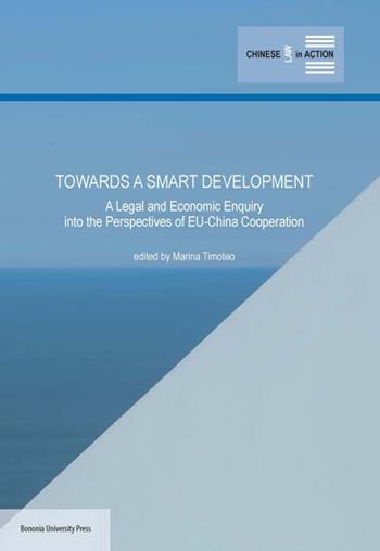 Towards a smart development. A legal and economic enquiry into the perspectives of EU-China cooperation - Marina Timoteo - Libro Bononia University Press 2016, Chinese law in action | Libraccio.it