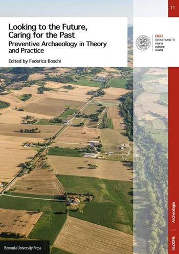 Looking to the future, caring for the past. Preventive archaelogy in theory and practice - Federica Boschi - Libro Bononia University Press 2016, DISCI. Archeologia | Libraccio.it