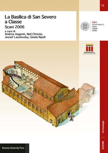 La basilica di San Severo a Classe. Scavi 2006 - Andrea Augenti, Neil Christie, Jozsef Laszlovsky - Libro Bononia University Press 2017, DISCI. Archeologia | Libraccio.it