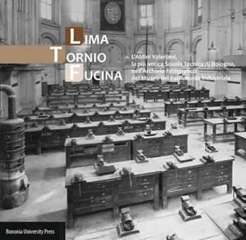 Lima, tornio, fucina. L'Aldini Valeriani, la più antica scuola tecnica di Bologna, nell'archivio fotografico del Museo del patrimonio industriale. Ediz. illustrata - Antonio Campigotto, Maura Grandi, Alessio Zoeddu - Libro Bononia University Press 2016 | Libraccio.it