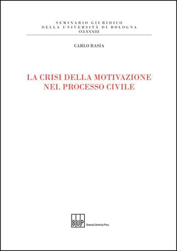 La crisi della motivazione nel processo civile - Carlo Rasia - Libro Bononia University Press 2016, Seminario giuridico dell'Università di Bologna | Libraccio.it