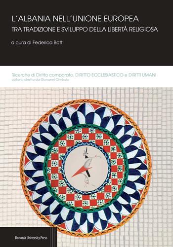 L'Albania nell'Unione europea tra tradizione e sviluppo della libertà religiosa  - Libro Bononia University Press 2017 | Libraccio.it