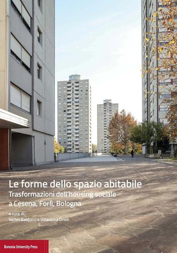 Le forme dello spazio abitabile. Trasformazioni dell'housing sociale a Cesena, Forlì, Bologna  - Libro Bononia University Press 2017, Univ. Bologna-Dipartimento di architettura | Libraccio.it