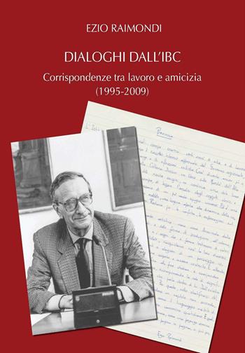 Dialoghi dall'IBC. Corrispondenze tra lavoro e amicizia (1995-2009) - Ezio Raimondi - Libro Bononia University Press 2017 | Libraccio.it