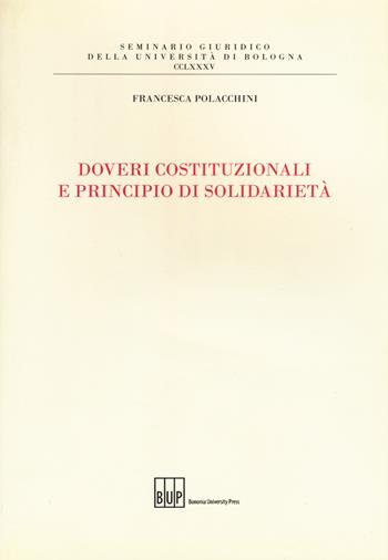 Doveri costituzionali e principio di solidarietà - Francesca Polacchini - Libro Bononia University Press 2016, Seminario giuridico dell'Università di Bologna | Libraccio.it