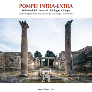 Pompei intra-extra. Archeologi dell’Università di Bologna a Pompei-Archeologists from the University of Bologna at Pompeii. Ediz. bilingue - Giuseppe Sassatelli, Enrico Giorgi - Libro Bononia University Press 2017 | Libraccio.it