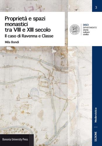 Proprietà e spazi monastici tra VIII e XIII secolo. Il caso di Ravenna e Classe - Mila Bondi - Libro Bononia University Press 2017, DISCI. Dip. storia cultura civiltà | Libraccio.it