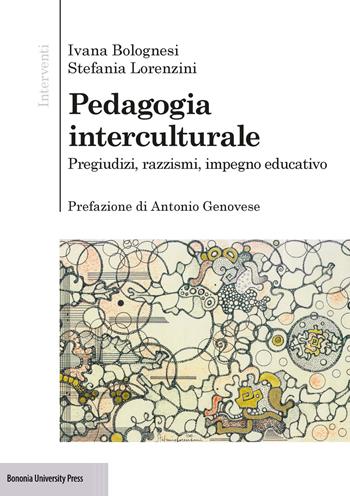 Pedagogia interculturale. Pregiudizi, razzismi, impegno educativo - Ivana Bolognesi, Stefania Lorenzini - Libro Bononia University Press 2017, Interventi | Libraccio.it