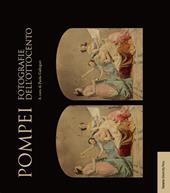 Pompei. Fotografie dell'Ottocento. Ediz. illustrata