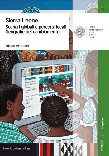 Sierra Leone. Scenari globali e percorsi locali. Geografie del cambiamento - Filippo Pistocchi - Libro Bononia University Press 2017, DISCI. Dip. storia cultura civiltà | Libraccio.it