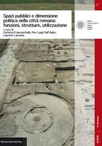 Spazi pubblici e dimensione politica nella città romana: funzioni, strutture, utilizzazione  - Libro Bononia University Press 2017, DISCI. Archeologia | Libraccio.it