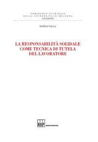 La responsabilità solidale come tecnica di tutela del lavoratore - Ester Villa - Libro Bononia University Press 2017, Seminario giuridico dell'Università di Bologna | Libraccio.it