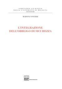 L'integrazione dell'obbligo di sicurezza - Martina Vincieri - Libro Bononia University Press 2017, Seminario giuridico dell'Università di Bologna | Libraccio.it