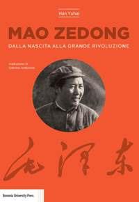 Mao Zedong. Dalla nascita alla grande rivoluzione - Han Yuhai - Libro Bononia University Press 2018 | Libraccio.it