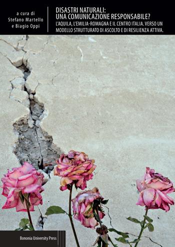 Disastri naturali: una comunicazione responsabile? L'Aquila, l'Emilia-Romagna e il centro Italia. Verso un modello strutturato di ascolto e resilienza attiva  - Libro Bononia University Press 2017, Biblioteca | Libraccio.it