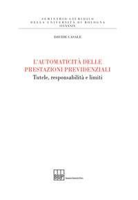 L'automaticità delle prestazioni previdenziali. Tutele, responsabilità e limiti - Davide Casale - Libro Bononia University Press 2017, Seminario giuridico dell'Università di Bologna | Libraccio.it
