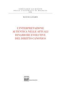L'interpretazione autentica nelle attuali dinamiche evolutive del diritto canonico - Manuel Ganarin - Libro Bononia University Press 2018 | Libraccio.it