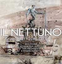 Il Nettuno architetto delle acque. Bologna. L'acqua per la città tra Medioevo e Rinascimento  - Libro Bononia University Press 2018 | Libraccio.it