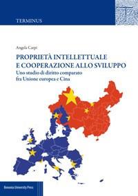 Proprietà intellettuale e cooperazione allo sviluppo. Uno studio di diritto comparato fra Unione Europea e Cina - Angela Carpi - Libro Bononia University Press 2018, Terminus | Libraccio.it