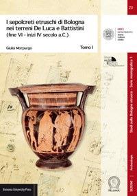 I sepolcreti etruschi di Bologna nei terreni De Luca e Battistini (fine VI -inizi IV secolo a.C.) - Giulia Morpurgo - Libro Bononia University Press 2018 | Libraccio.it