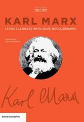 Karl Marx. La vita e le idee di un filosofo rivoluzionario
