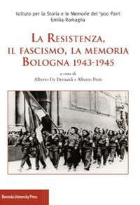 La Resistenza, il fascismo, la memoria. Bologna 1943-1945  - Libro Bononia University Press 2018 | Libraccio.it