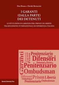 I garanti (dalla parte) dei detenuti. Le istituzioni di garanzia per i privati di libertà tra riflessione internazionale ed esperienza italiana - Davide Bertaccini - Libro Bononia University Press 2018 | Libraccio.it