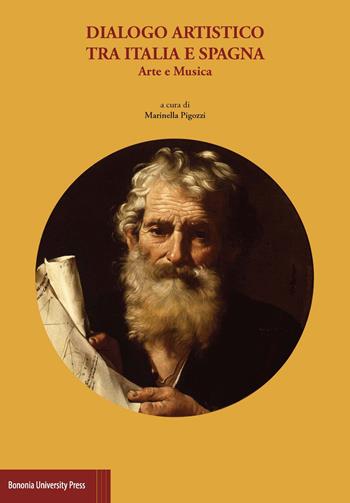 Dialogo artistico tra Italia e Spagna. Arte e musica  - Libro Bononia University Press 2018 | Libraccio.it
