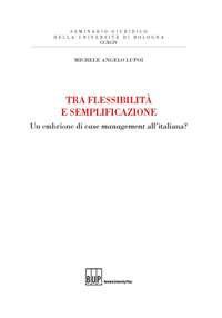 Tra flessibilità e semplificazione. Un embrione di case management all'italiana? - Michele Angelo Lupoi - Libro Bononia University Press 2018 | Libraccio.it