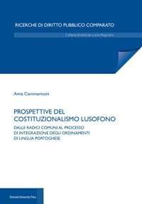 Prospettive del costituzionalismo lusofono. Dalle radici comuni al processo di integrazione degli ordinamenti di lingua portoghese - Anna Ciammariconi - Libro Bononia University Press 2018, Ricerche di Diritto Pubblico Comparato | Libraccio.it