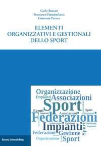 Elementi organizzativi e gestionali dello sport - Carlo Bottari, Francesco Franceschetti, Giovanni Paruto - Libro Bononia University Press 2018 | Libraccio.it