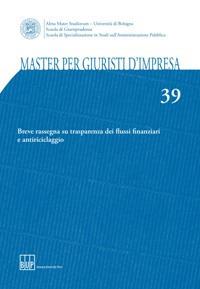 Master per giuristi d'impresa. Vol. 39: Breve rassegna su trasparenza dei flussi finanziari e antiriciclaggio.  - Libro Bononia University Press 2018, Spisa approfondimenti | Libraccio.it