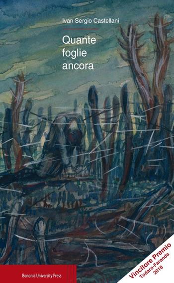 Quante foglie ancora - Ivan Sergio Castellani - Libro Bononia University Press 2018, Premio di narrativa italiana inedita | Libraccio.it