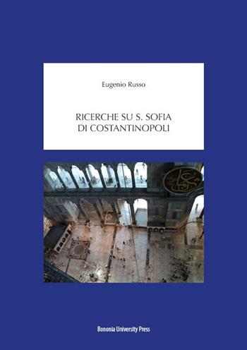 Ricerche su S. Sofia di Costantinopoli - Eugenio Russo - Libro Bononia University Press 2018, Accademia delle scienze. Quaderni | Libraccio.it