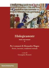Filologicamente. Studi e testi romanzi. Vol. 2: Per i romanzi di Alessandro Magno. Storie, incontri, tradizioni testuali.